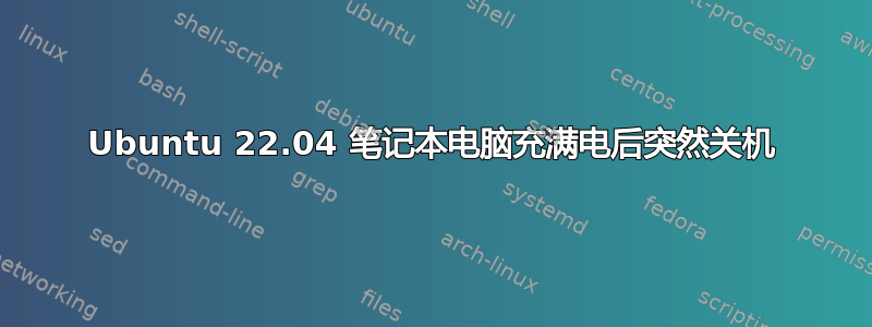 Ubuntu 22.04 笔记本电脑充满电后突然关机