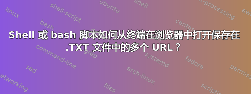 Shell 或 bash 脚本如何从终端在浏览器中打开保存在 .TXT 文件中的多个 URL？