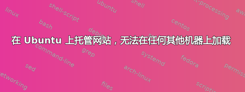 在 Ubuntu 上托管网站，无法在任何其他机器上加载