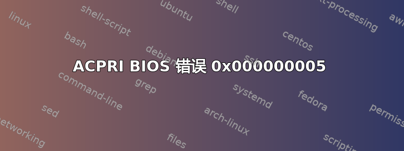 ACPRI BIOS 错误 0x000000005