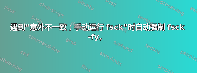 遇到“意外不一致；手动运行 fsck”时自动强制 fsck -fy。