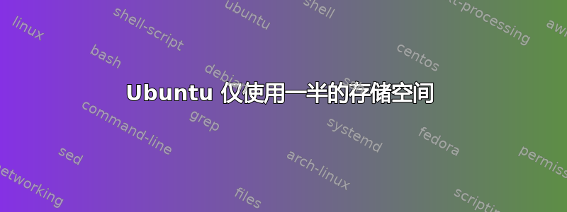 Ubuntu 仅使用一半的存储空间