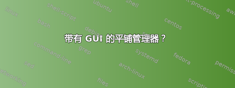 带有 GUI 的平铺管理器？