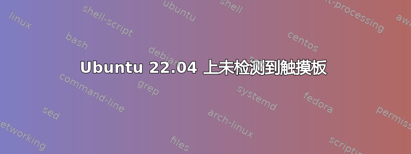 Ubuntu 22.04 上未检测到触摸板