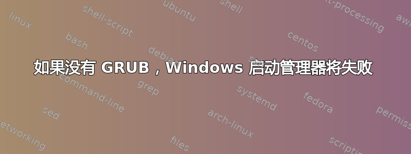 如果没有 GRUB，Windows 启动管理器将失败