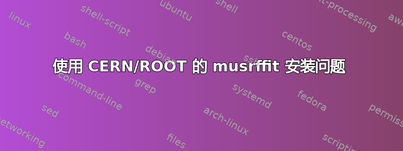 使用 CERN/ROOT 的 musrffit 安装问题