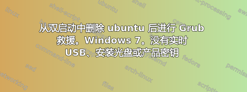 从双启动中删除 ubuntu 后进行 Grub 救援。Windows 7。没有实时 USB、安装光盘或产品密钥