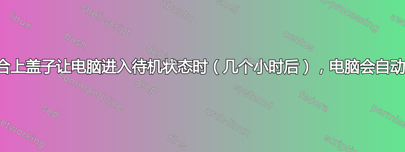 当我合上盖子让电脑进入待机状态时（几个小时后），电脑会自动开机