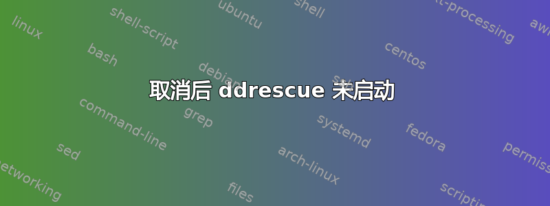 取消后 ddrescue 未启动