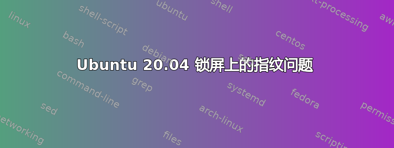 Ubuntu 20.04 锁屏上的指纹问题