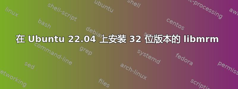 在 Ubuntu 22.04 上安装 32 位版本的 libmrm