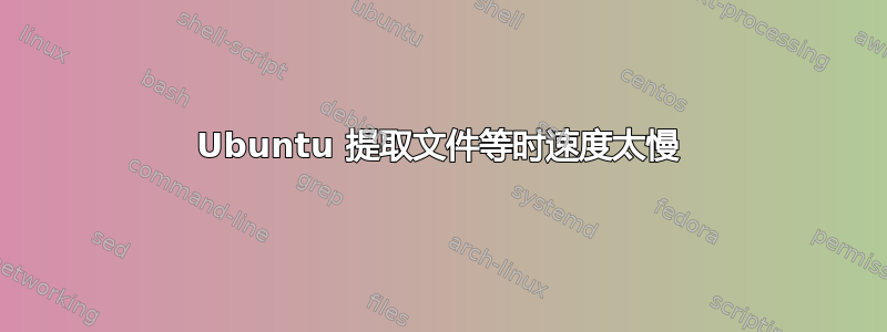 Ubuntu 提取文件等时速度太慢