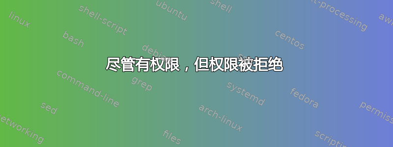 尽管有权限，但权限被拒绝