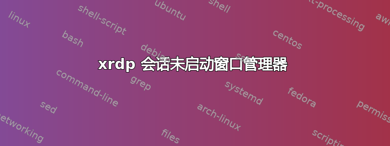 xrdp 会话未启动窗口管理器