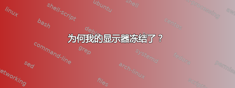 为何我的显示器冻结了？