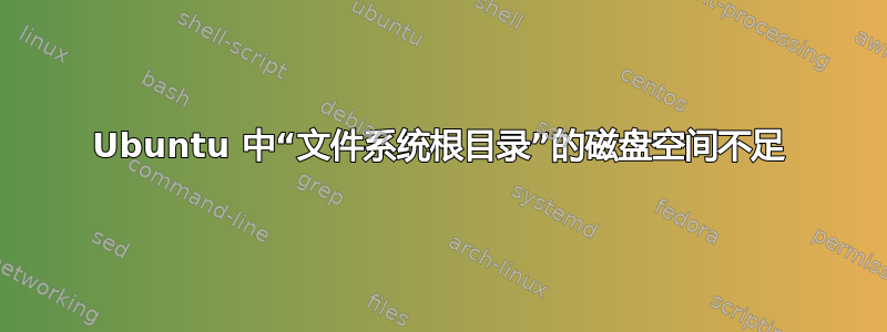 Ubuntu 中“文件系统根目录”的磁盘空间不足