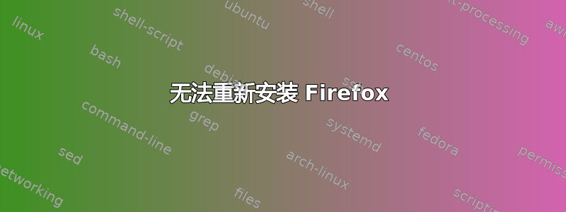 无法重新安装 Firefox