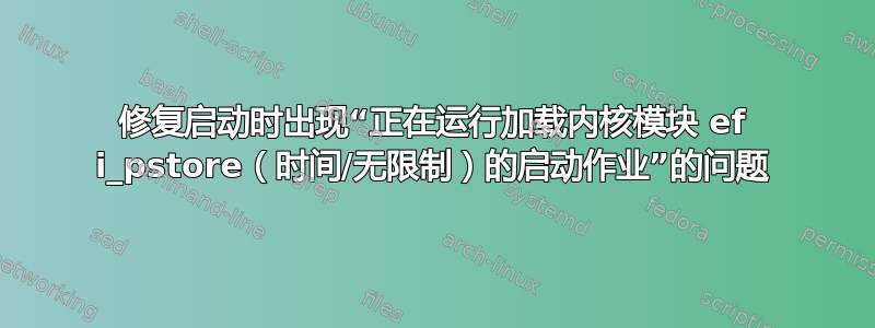 修复启动时出现“正在运行加载内核模块 ef i_pstore（时间/无限制）的启动作业”的问题