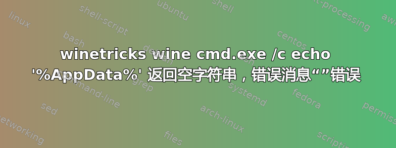 winetricks wine cmd.exe /c echo '%AppData%' 返回空字符串，错误消息“”错误