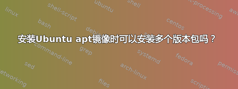 安装Ubuntu apt镜像时可以安装多个版本包吗？