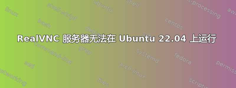 RealVNC 服务器无法在 Ubuntu 22.04 上运行