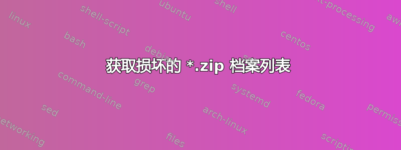 获取损坏的 *.zip 档案列表