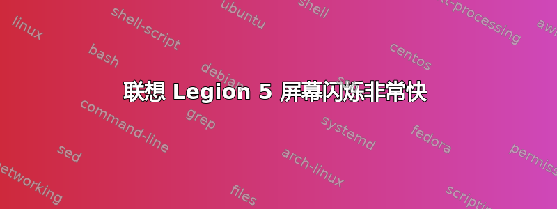 联想 Legion 5 屏幕闪烁非常快