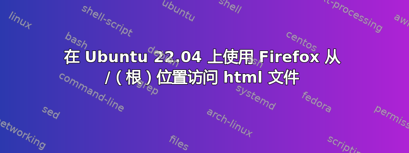 在 Ubuntu 22.04 上使用 Firefox 从 /（根）位置访问 html 文件