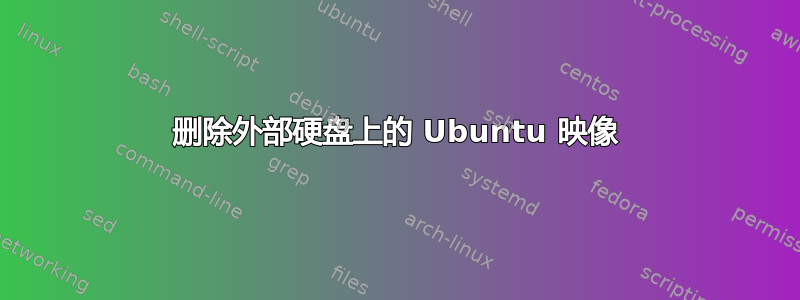 删除外部硬盘上的 Ubuntu 映像