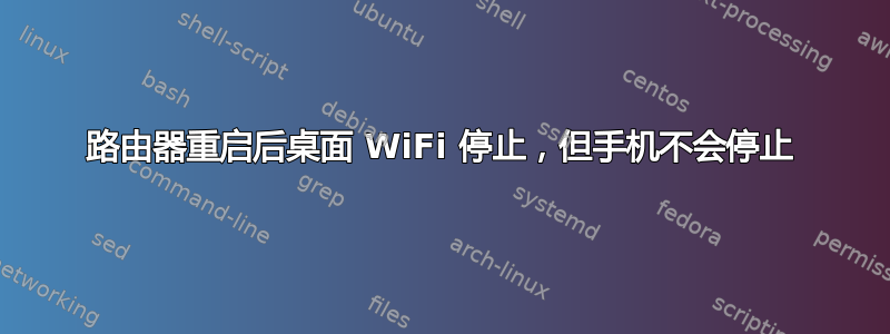 路由器重启后桌面 WiFi 停止，但手机不会停止