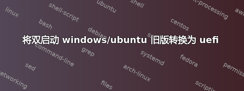 将双启动 windows/ubuntu 旧版转换为 uefi