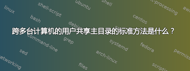 跨多台计算机的用户共享主目录的标准方法是什么？