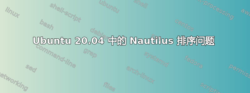 Ubuntu 20.04 中的 Nautilus 排序问题