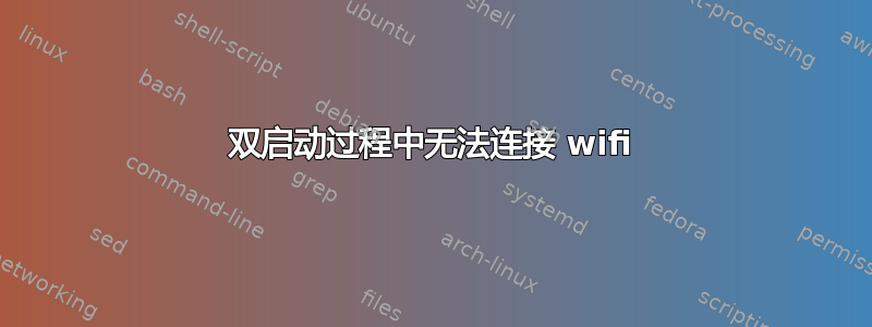 双启动过程中无法连接 wifi