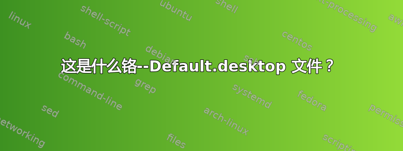 这是什么铬--Default.desktop 文件？