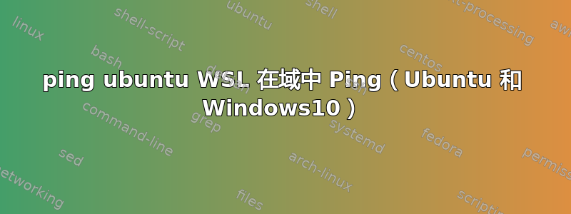 ping ubuntu WSL 在域中 Ping（Ubuntu 和 Windows10）