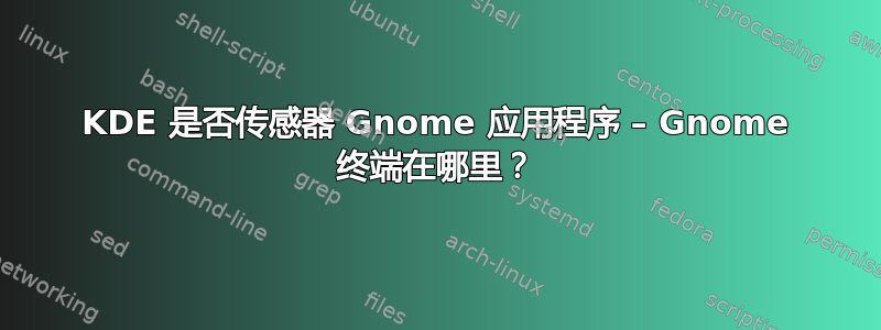 KDE 是否传感器 Gnome 应用程序 – Gnome 终端在哪里？