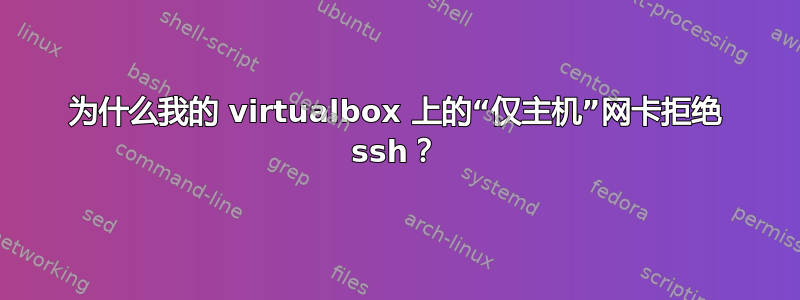 为什么我的 virtualbox 上的“仅主机”网卡拒绝 ssh？