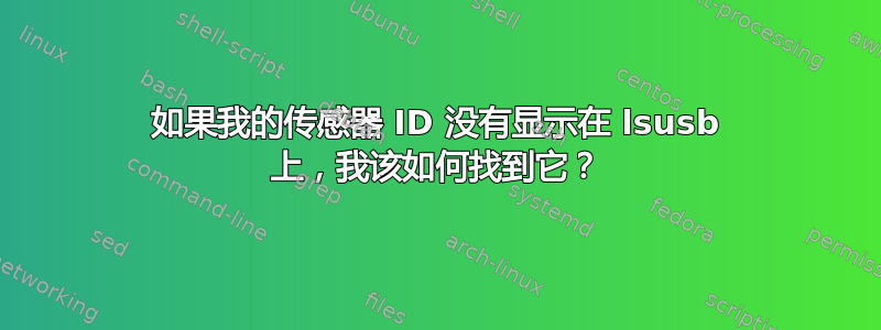 如果我的传感器 ID 没有显示在 lsusb 上，我该如何找到它？