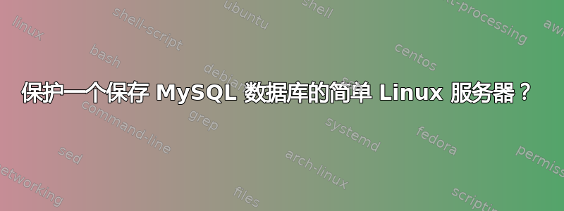 保护一个保存 MySQL 数据库的简单 Linux 服务器？