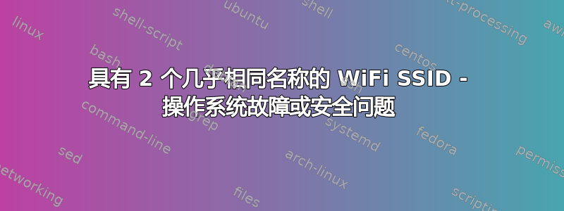 具有 2 个几乎相同名称的 WiFi SSID - 操作系统故障或安全问题