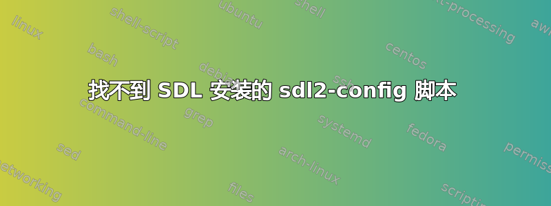 找不到 SDL 安装的 sdl2-config 脚本