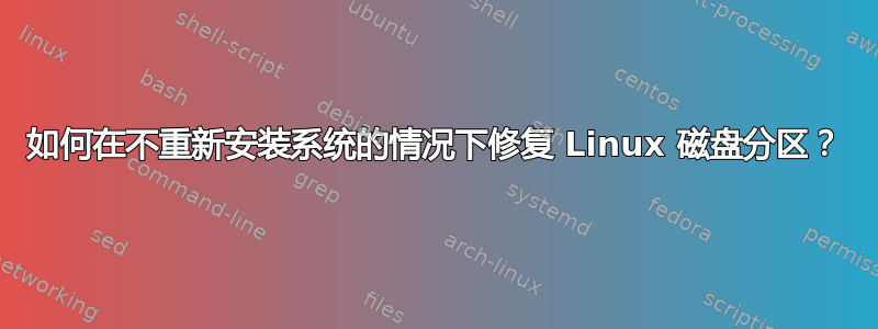 如何在不重新安装系统的情况下修复 Linux 磁盘分区？