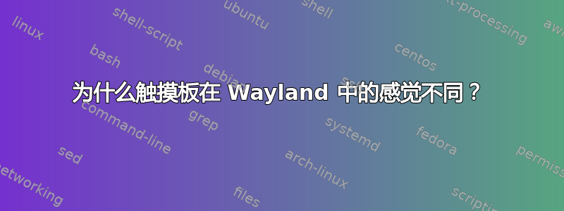 为什么触摸板在 Wayland 中的感觉不同？