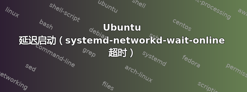 Ubuntu 延迟启动（systemd-networkd-wait-online 超时）