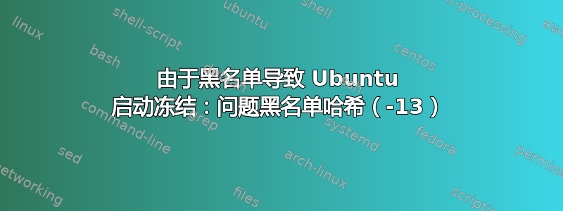 由于黑名单导致 Ubuntu 启动冻结：问题黑名单哈希（-13）