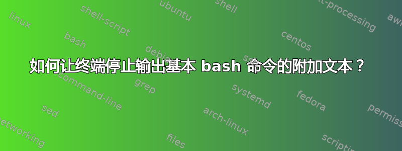 如何让终端停止输出基本 bash 命令的附加文本？