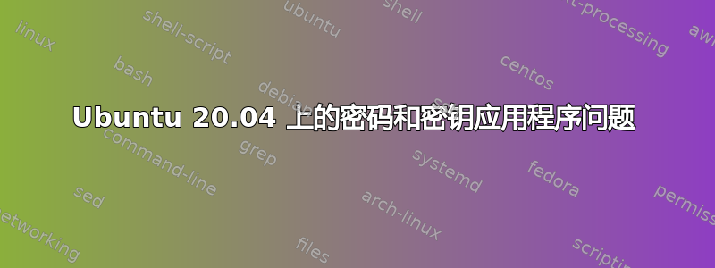 Ubuntu 20.04 上的密码和密钥应用程序问题