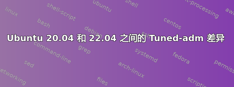 Ubuntu 20.04 和 22.04 之间的 Tuned-adm 差异