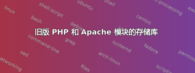 旧版 PHP 和 Apache 模块的存储库